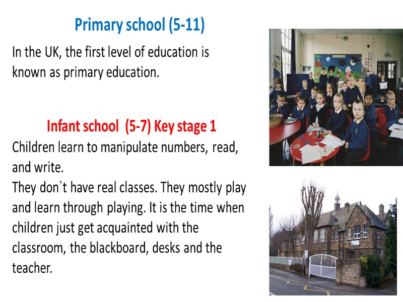 Primary school (5-11) In the UK, the first level of education is known as
